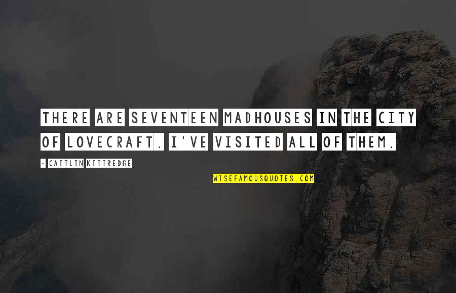 Annoyances Synonym Quotes By Caitlin Kittredge: There are seventeen madhouses in the city of