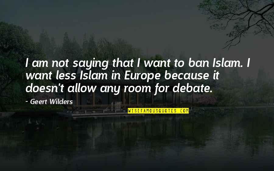 Annoyances Synonym Quotes By Geert Wilders: I am not saying that I want to