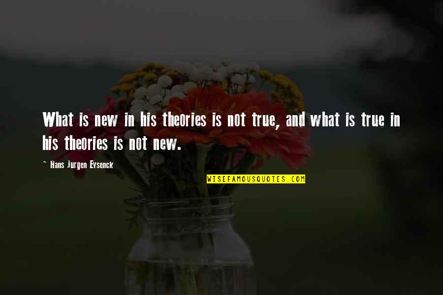 Annoyances Synonym Quotes By Hans Jurgen Eysenck: What is new in his theories is not