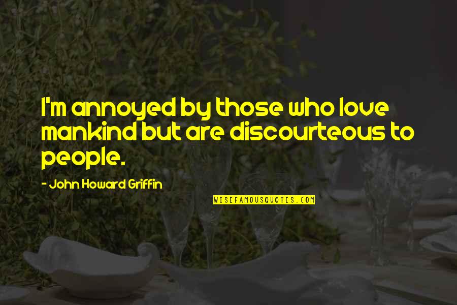 Annoyed But In Love Quotes By John Howard Griffin: I'm annoyed by those who love mankind but