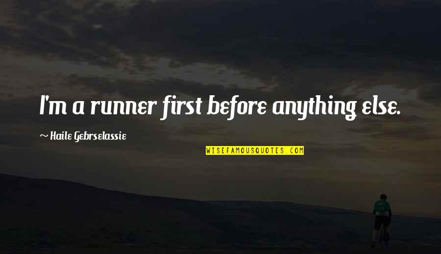 Annoyed Friend Quotes By Haile Gebrselassie: I'm a runner first before anything else.