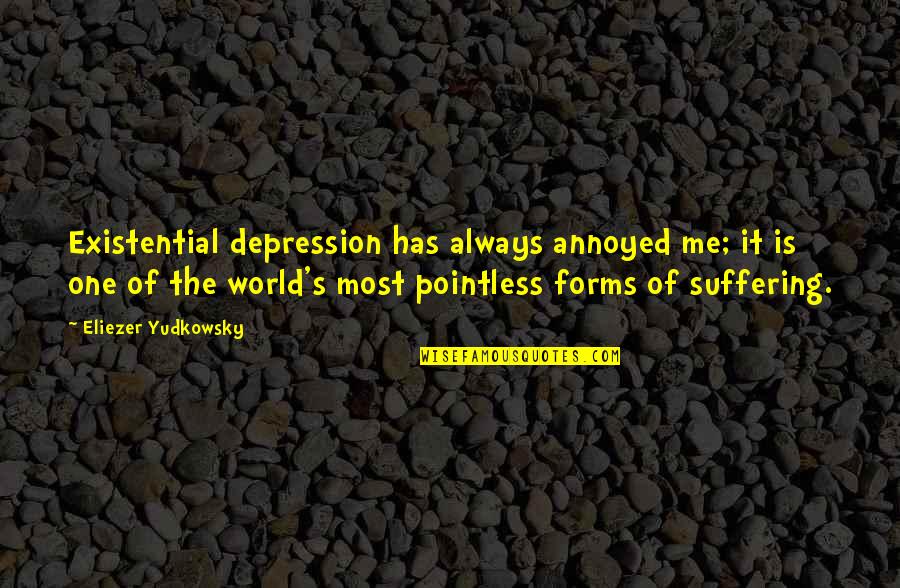 Annoyed Me Quotes By Eliezer Yudkowsky: Existential depression has always annoyed me; it is Annoyed Me Quotes By Eliezer Yudkowsky: Existential depression has always annoyed me; it is
