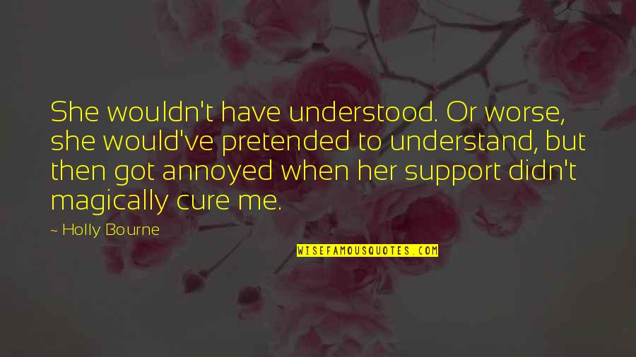 Annoyed Me Quotes By Holly Bourne: She wouldn't have understood. Or worse, she would've Annoyed Me Quotes By Holly Bourne: She wouldn't have understood. Or worse, she would've