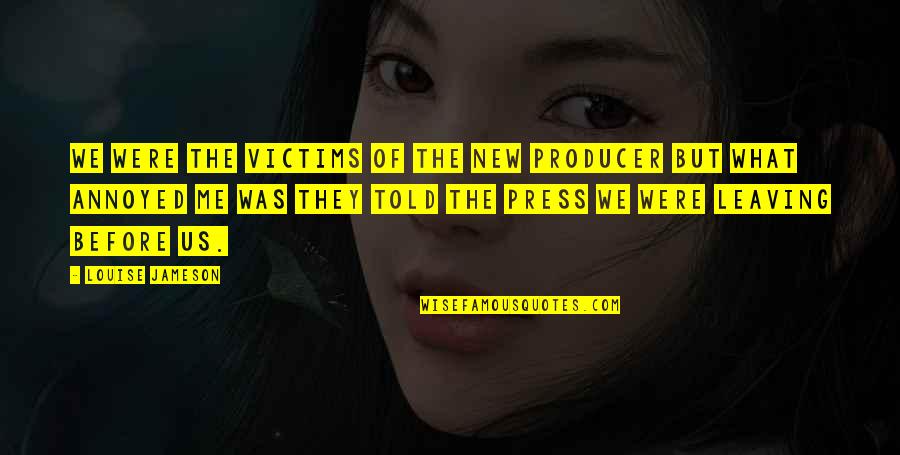 Annoyed Me Quotes By Louise Jameson: We were the victims of the new producer Annoyed Me Quotes By Louise Jameson: We were the victims of the new producer