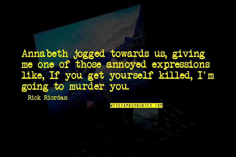 Annoyed Me Quotes By Rick Riordan: Annabeth jogged towards us, giving me one of Annoyed Me Quotes By Rick Riordan: Annabeth jogged towards us, giving me one of