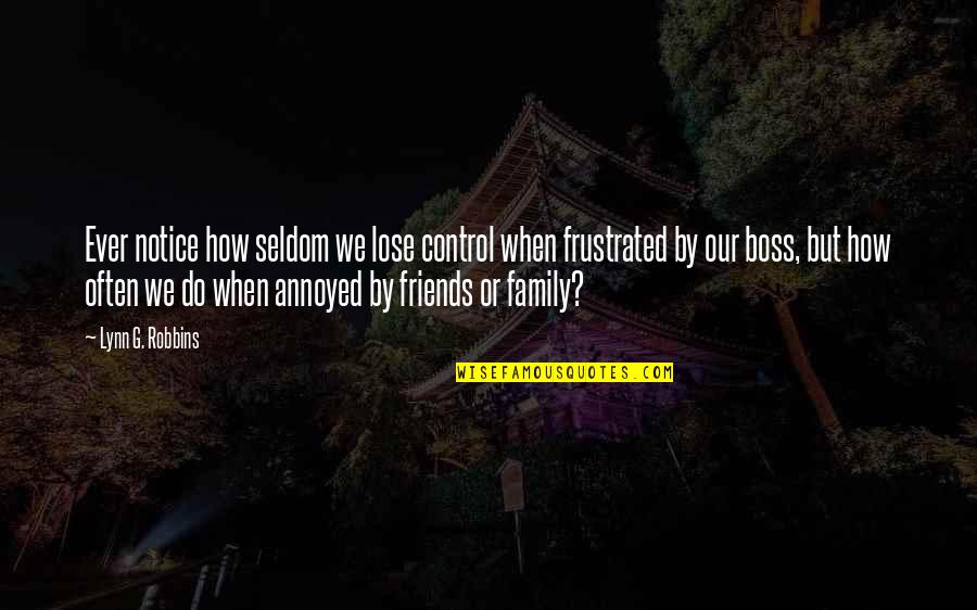 Annoyed With Friends Quotes By Lynn G. Robbins: Ever notice how seldom we lose control when