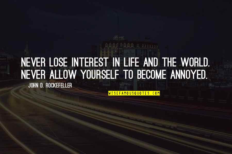 Annoyed With Life Quotes By John D. Rockefeller: Never lose interest in life and the world. Annoyed With Life Quotes By John D. Rockefeller: Never lose interest in life and the world.