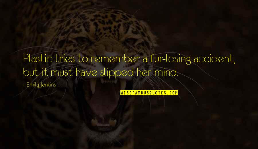 Annoying Boyfriends Quotes By Emily Jenkins: Plastic tries to remember a fur-losing accident, but