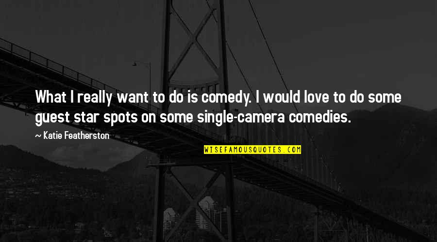 Annoying Boyfriends Quotes By Katie Featherston: What I really want to do is comedy.