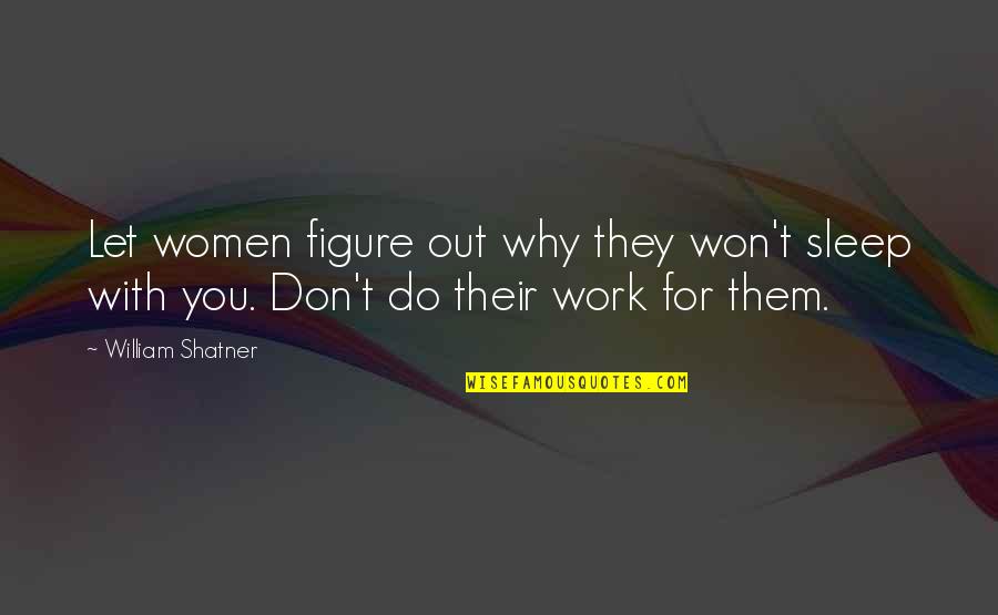 Annoying Brother Quotes By William Shatner: Let women figure out why they won't sleep