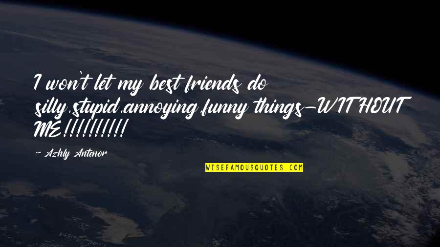 Annoying But Funny Quotes By Azhly Antenor: I won't let my best friends do silly,stupid,annoying,funny