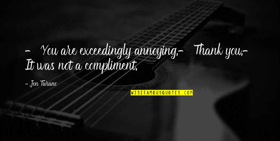 Annoying But Funny Quotes By Jen Turano: - You are exceedingly annoying.- Thank you.- It