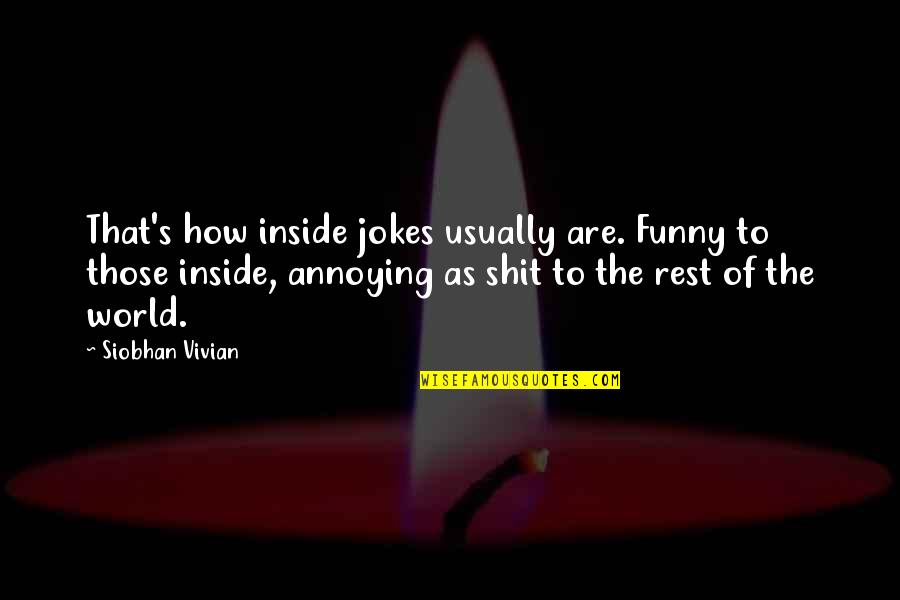 Annoying But Funny Quotes By Siobhan Vivian: That's how inside jokes usually are. Funny to