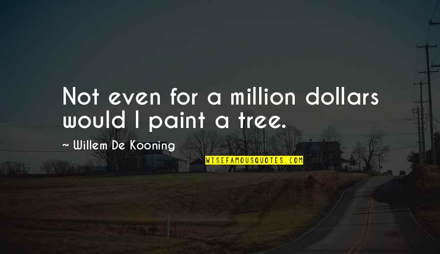 Annoying But Funny Quotes By Willem De Kooning: Not even for a million dollars would I