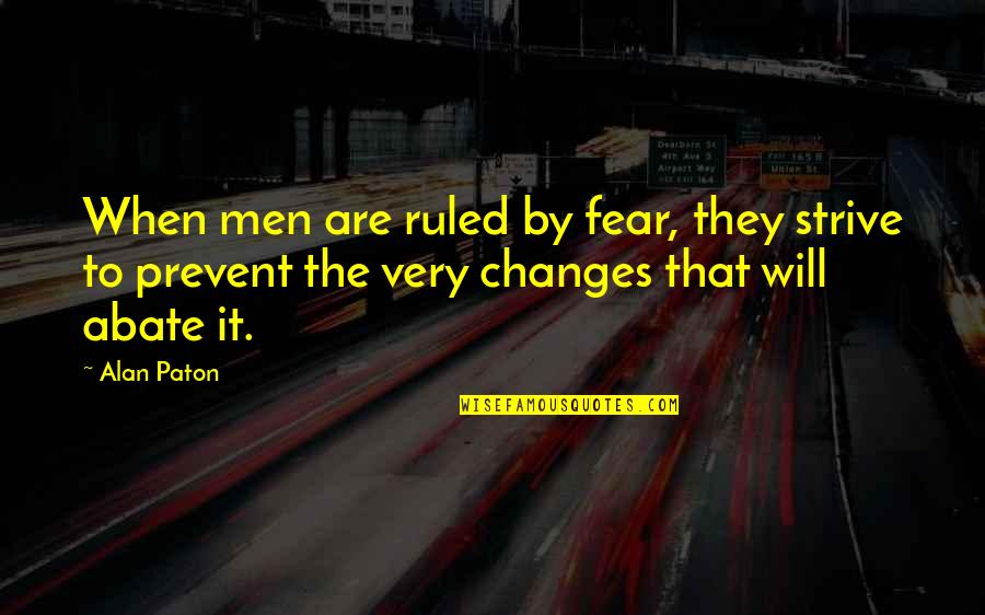 Annoying Coworkers Quotes By Alan Paton: When men are ruled by fear, they strive