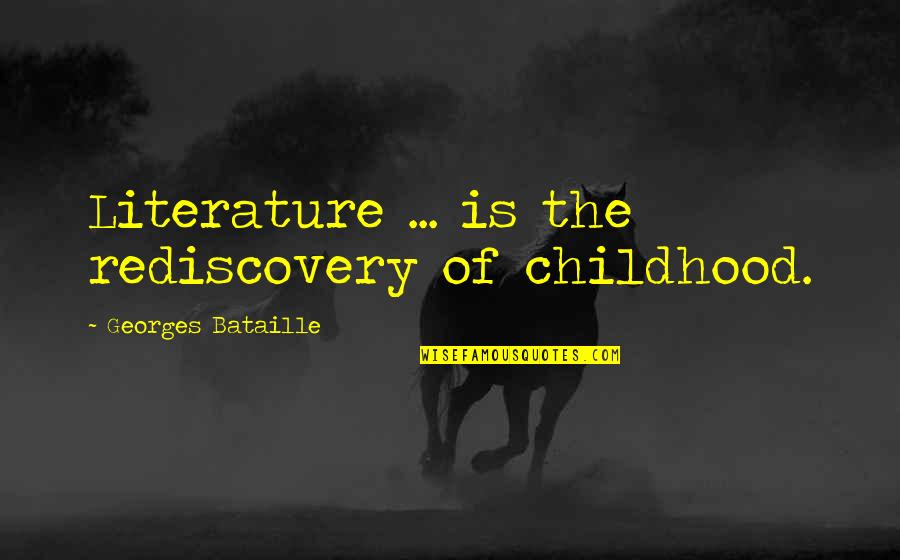 Annoying Drunks Quotes By Georges Bataille: Literature ... is the rediscovery of childhood.