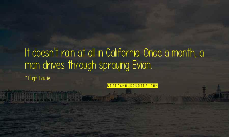 Annoying Drunks Quotes By Hugh Laurie: It doesn't rain at all in California. Once