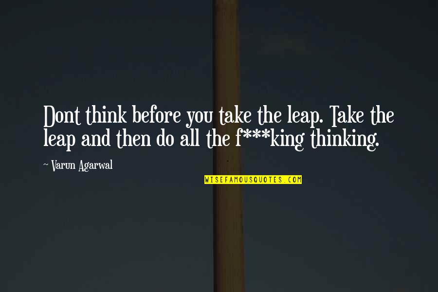 Annoying Drunks Quotes By Varun Agarwal: Dont think before you take the leap. Take