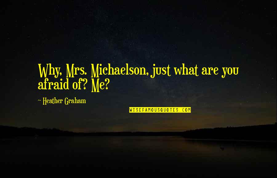 Annoying Family Members Quotes By Heather Graham: Why, Mrs. Michaelson, just what are you afraid Annoying Family Members Quotes By Heather Graham: Why, Mrs. Michaelson, just what are you afraid