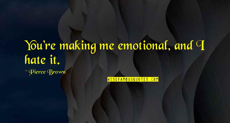 Annoying Family Members Quotes By Pierce Brown: You're making me emotional, and I hate it. Annoying Family Members Quotes By Pierce Brown: You're making me emotional, and I hate it.