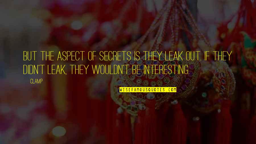 Annoying Guys Quotes By CLAMP: But the aspect of secrets is they leak