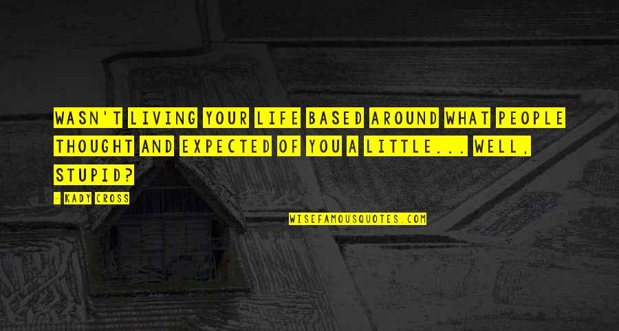 Annoying Habits Quotes By Kady Cross: Wasn't living your life based around what people Annoying Habits Quotes By Kady Cross: Wasn't living your life based around what people