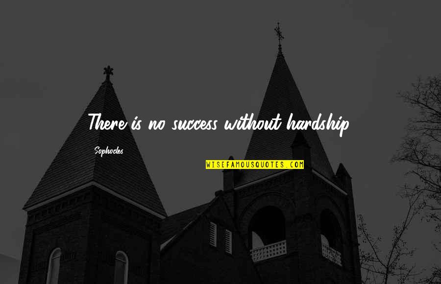 Annoying Habits Quotes By Sophocles: There is no success without hardship. Annoying Habits Quotes By Sophocles: There is no success without hardship.