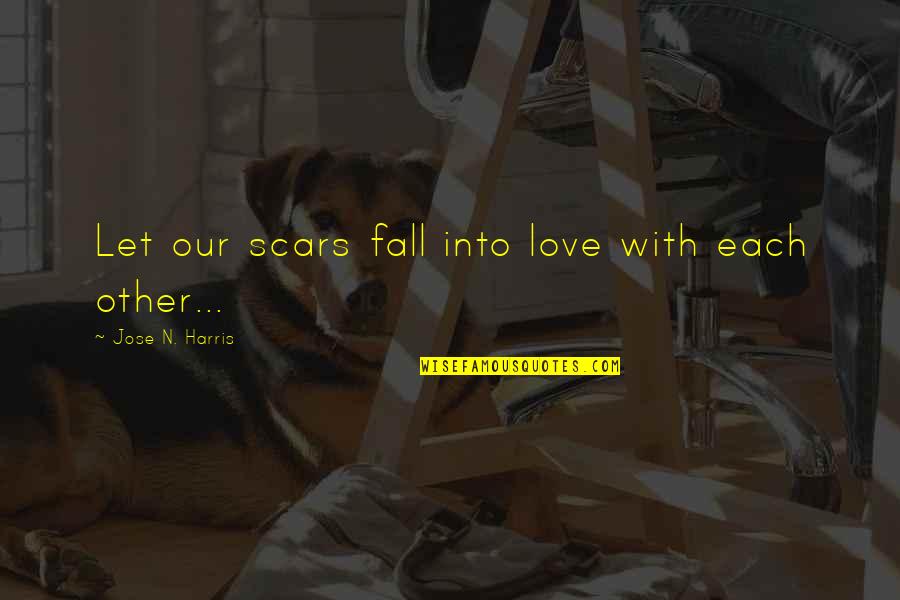 Annoying Hashtags Quotes By Jose N. Harris: Let our scars fall into love with each