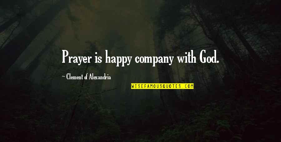 Annoying Laughs Quotes By Clement Of Alexandria: Prayer is happy company with God.