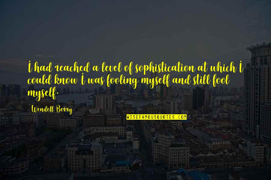 Annoying Laughs Quotes By Wendell Berry: I had reached a level of sophistication at