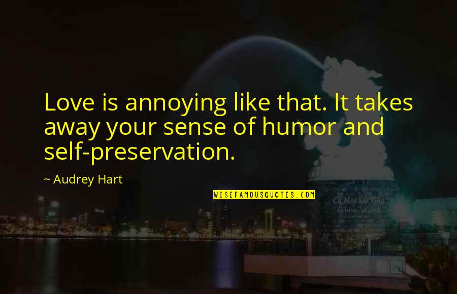 Annoying Love Quotes By Audrey Hart: Love is annoying like that. It takes away