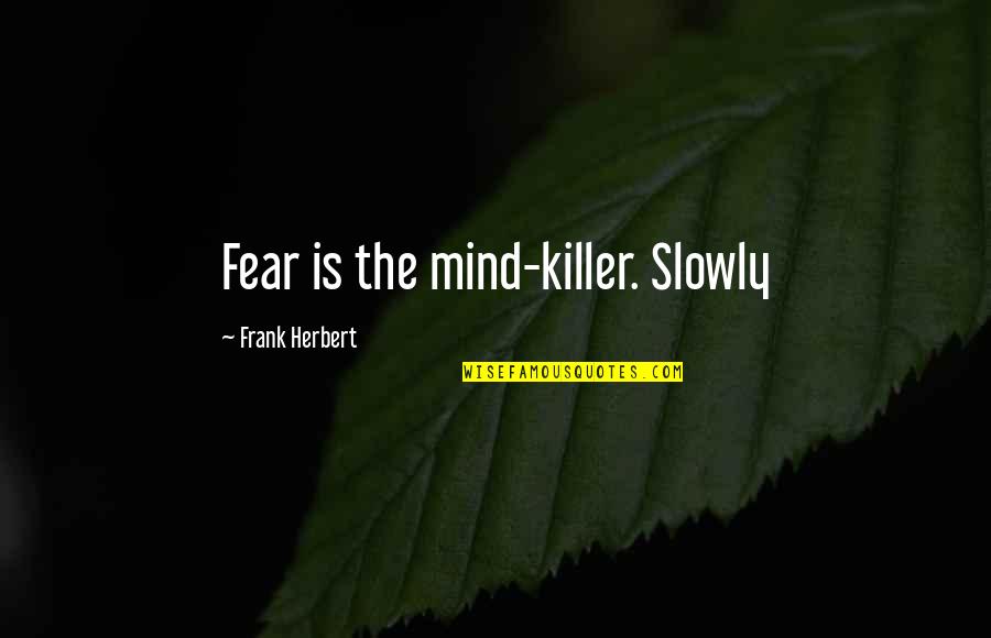 Annoying Love Quotes By Frank Herbert: Fear is the mind-killer. Slowly