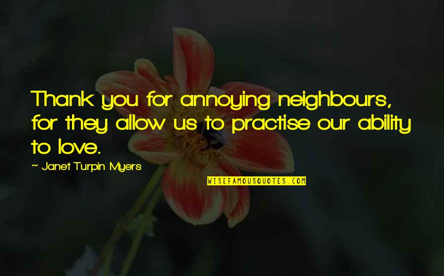 Annoying Neighbours Quotes By Janet Turpin Myers: Thank you for annoying neighbours, for they allow