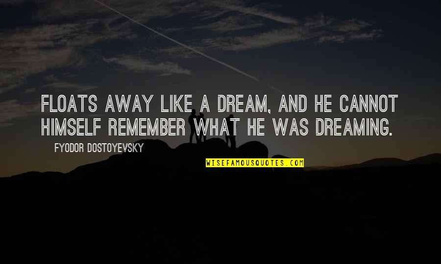 Annoying Office Quotes By Fyodor Dostoyevsky: Floats away like a dream, and he cannot