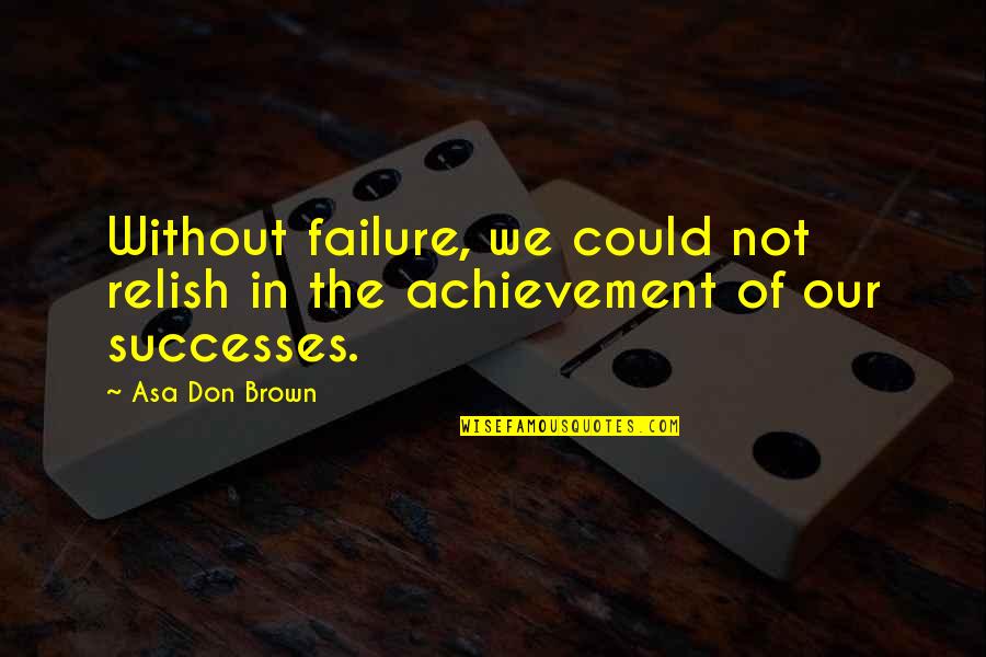 Annoying Older Brothers Quotes By Asa Don Brown: Without failure, we could not relish in the