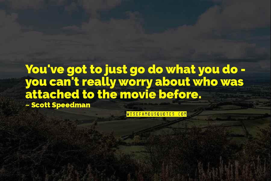 Annoying Older Brothers Quotes By Scott Speedman: You've got to just go do what you Annoying Older Brothers Quotes By Scott Speedman: You've got to just go do what you