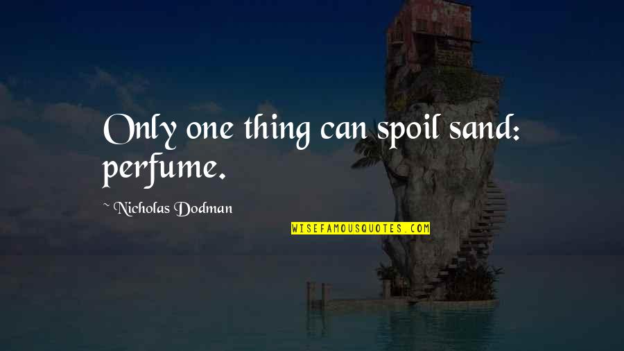 Annoying Orange Quotes By Nicholas Dodman: Only one thing can spoil sand: perfume.