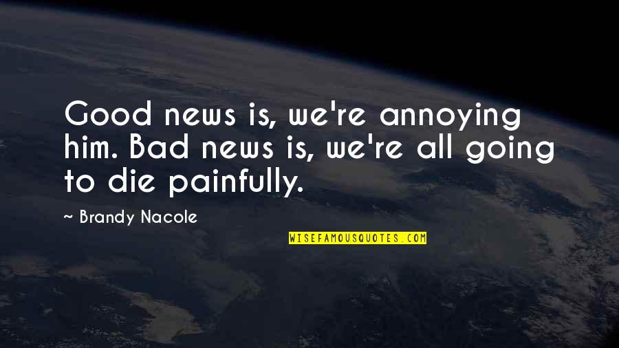 Annoying Quotes By Brandy Nacole: Good news is, we're annoying him. Bad news