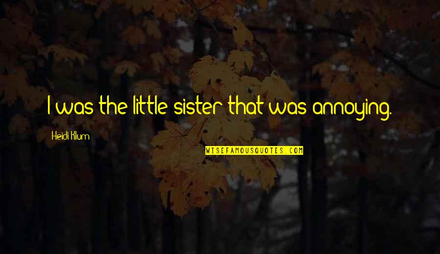 Annoying Quotes By Heidi Klum: I was the little sister that was annoying.