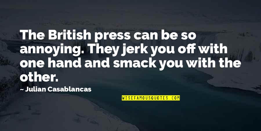 Annoying Quotes By Julian Casablancas: The British press can be so annoying. They