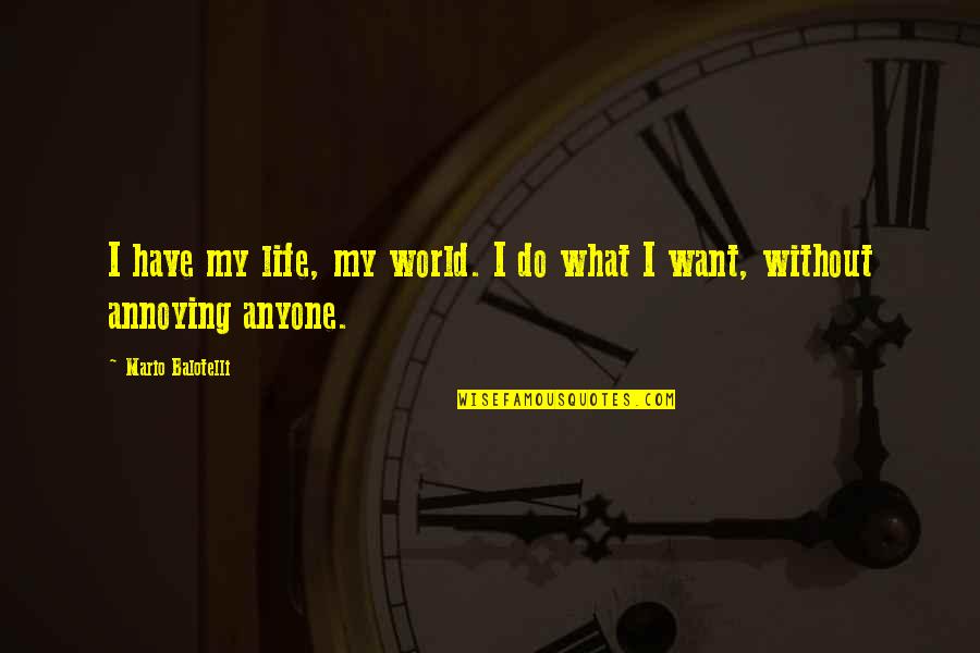 Annoying Quotes By Mario Balotelli: I have my life, my world. I do