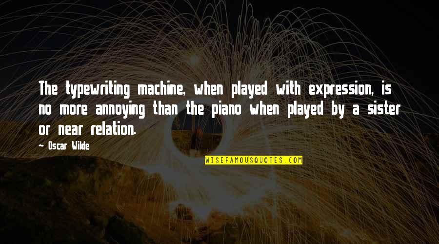 Annoying Quotes By Oscar Wilde: The typewriting machine, when played with expression, is