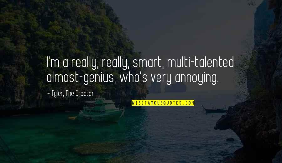 Annoying Quotes By Tyler, The Creator: I'm a really, really, smart, multi-talented almost-genius, who's