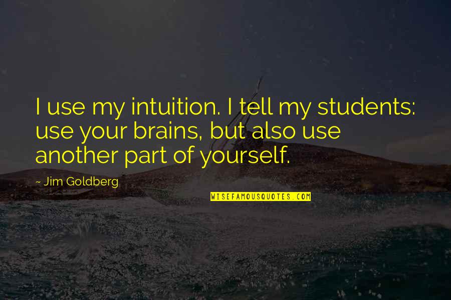 Annoying Someone Quotes By Jim Goldberg: I use my intuition. I tell my students: