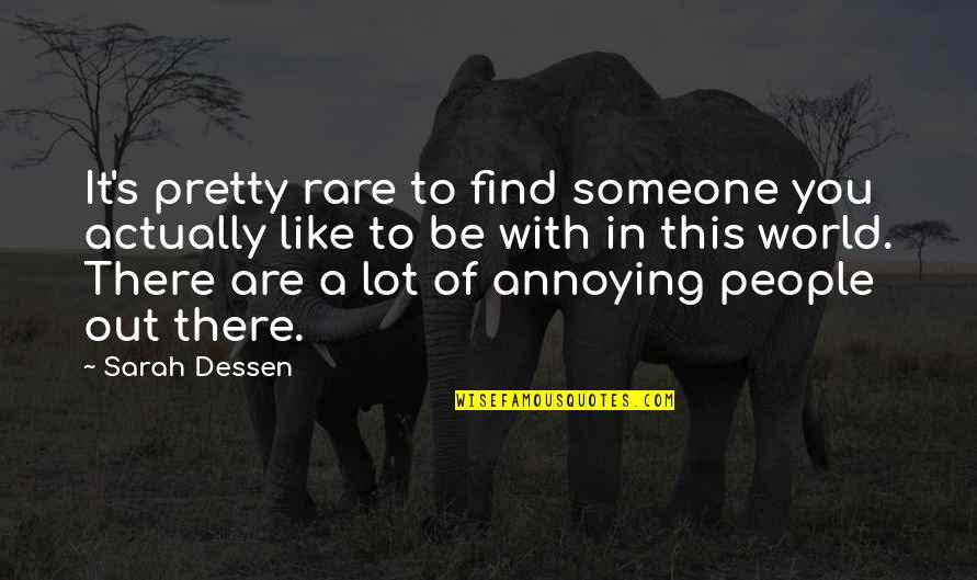 Annoying Someone Quotes By Sarah Dessen: It's pretty rare to find someone you actually