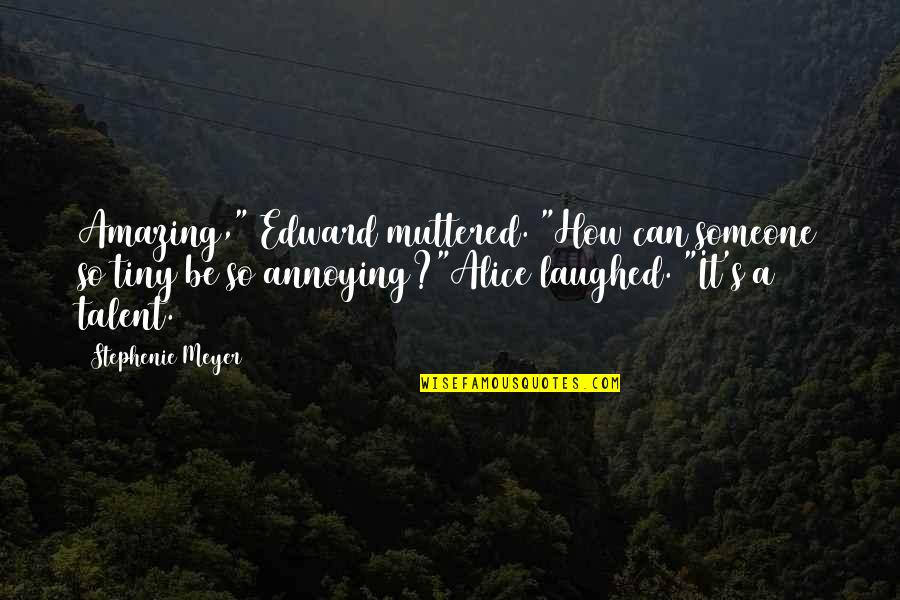 Annoying Someone Quotes By Stephenie Meyer: Amazing," Edward muttered. "How can someone so tiny