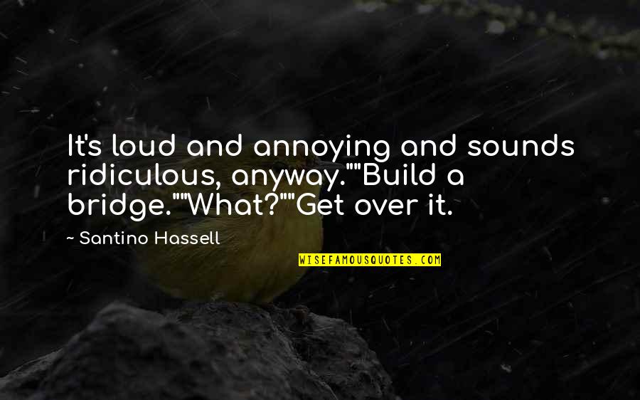 Annoying Sounds Quotes By Santino Hassell: It's loud and annoying and sounds ridiculous, anyway.""Build