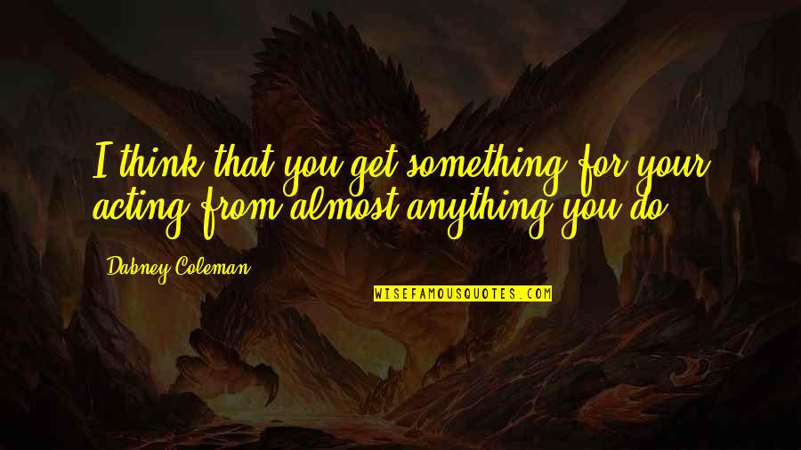 Annoying Spouse Quotes By Dabney Coleman: I think that you get something for your