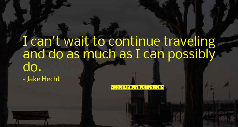 Annoying Spouse Quotes By Jake Hecht: I can't wait to continue traveling and do