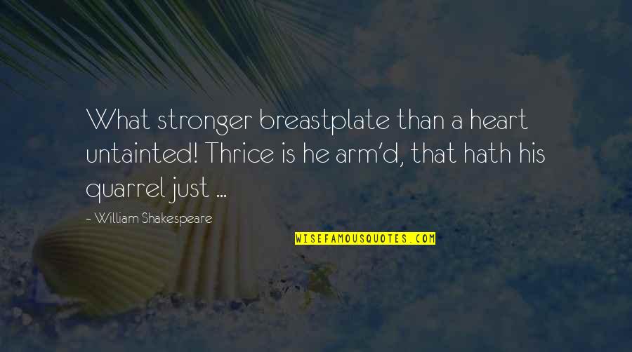 Annoying Suitor Quotes By William Shakespeare: What stronger breastplate than a heart untainted! Thrice